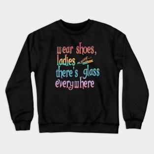 Wear Shoes Ladies There's Glass Everywhere Crewneck Sweatshirt